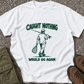 Caught Nothing. Would Go Again. T-shirt in White