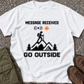 Message Received. Go Outside. T-shirt in White