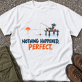Nothing Happened. Perfect. Fishing T-shirt in White [Drive 1NtJZUQWNt2V1_LCLC3-XdDFPw0Wefq8j]