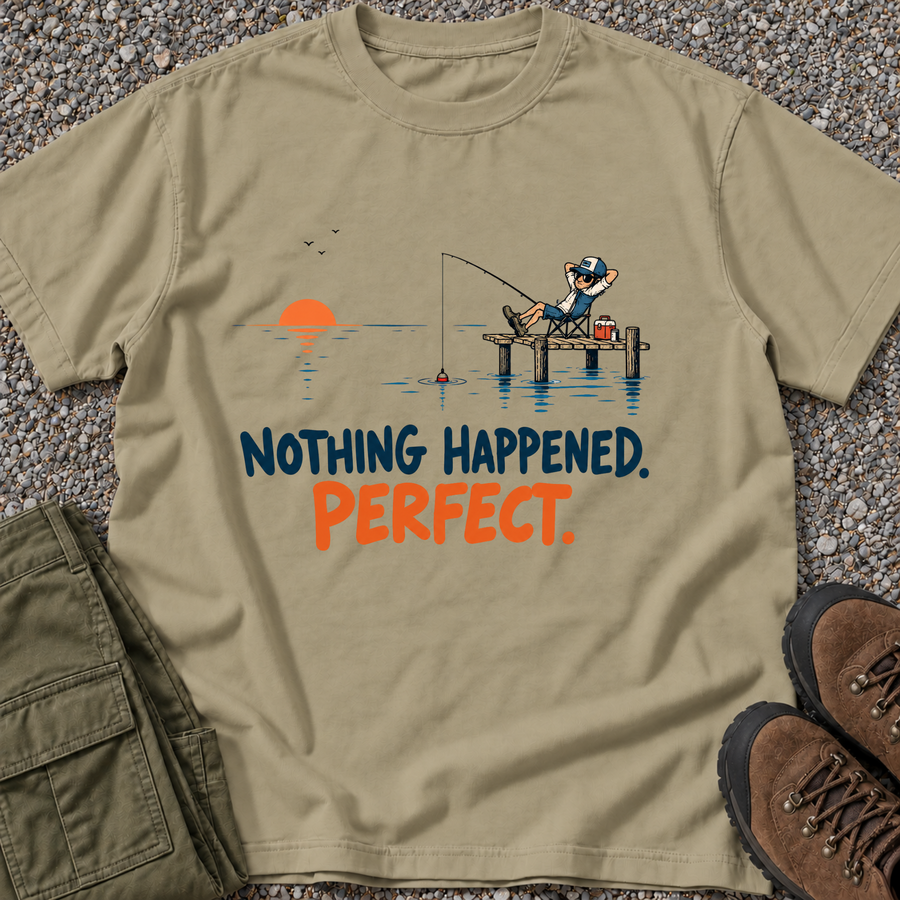 Nothing Happened. Perfect. Fishing